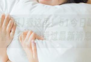 看这里！51今日吃瓜今日必看链接，别错过最新消息！