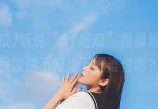 听说“51吃瓜”视频超级火，我就是不知道下载谁信啊？