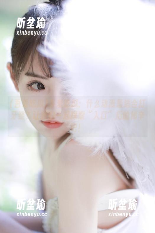 吾爱吃瓜 吾爱吃瓜:什么动漫最适合打牙祭?让我们一起探索“入口”后的秘辛吧!